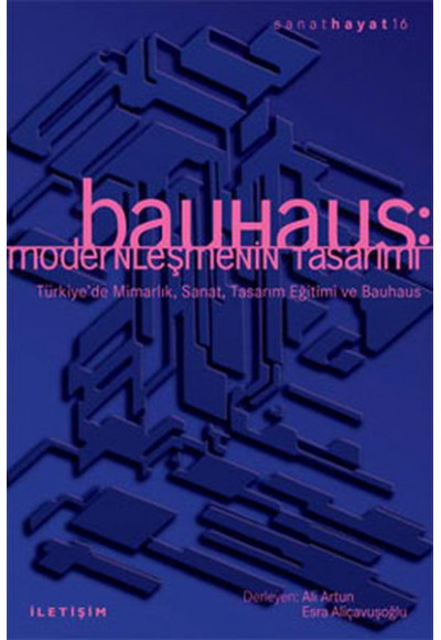 Bauhaus: Modernleşmenin Tasarımı  Türkiye'de Mimarlık, Sanat, Tasarım Eğitimi ve Bauhaus