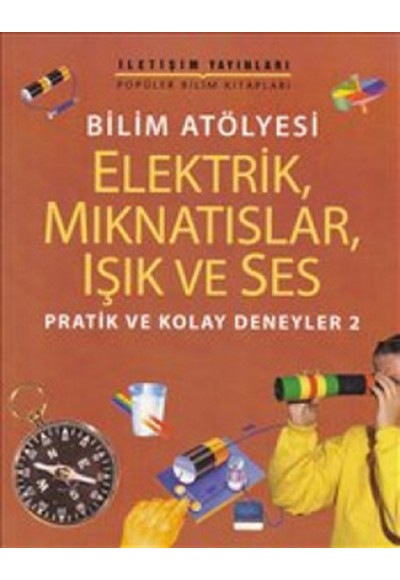 Bilim Atölyesi Elektirik,Mıknatıslar,Işık ve Ses  Pratik ve Kolay Deneyler 2