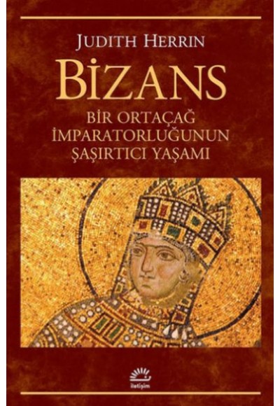 Bizans  Bir Ortaçağ İmparatorluğunun Şaşırtıcı Yaşamı