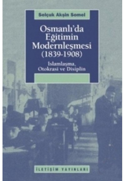 Osmanlı'da Eğitimin Modernleşmesi (1839-1908)  İslamlaşma, Otokrasi ve Disiplin