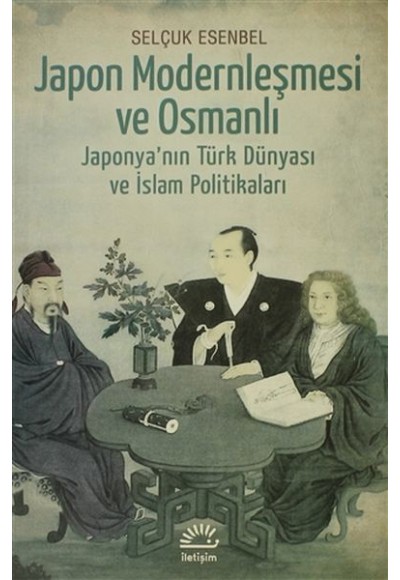 Japon Modernleşmesi ve Osmanlı  Japonya'nın Türk Dünyası ve İslam Politikaları