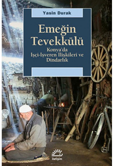 Emeğin Tevekkülü  Konya'da İşçi-İşveren İlişkileri ve Dindarlık