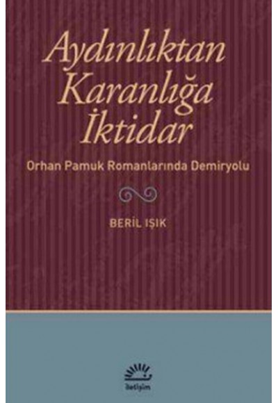 Aydınlıktan Karanlığa İktidar  Orhan Pamuk Romanlarında Demiryolu