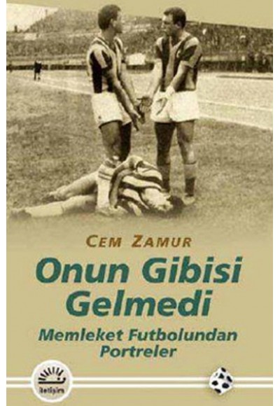 Onun Gibisi Gelmedi  Memleket Futbolundan Portreler