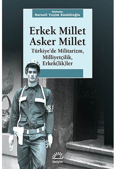 Erkek Millet Asker Millet  Türkiye'de Militarizm, Miliyetçilik, Erkek (lik)ler