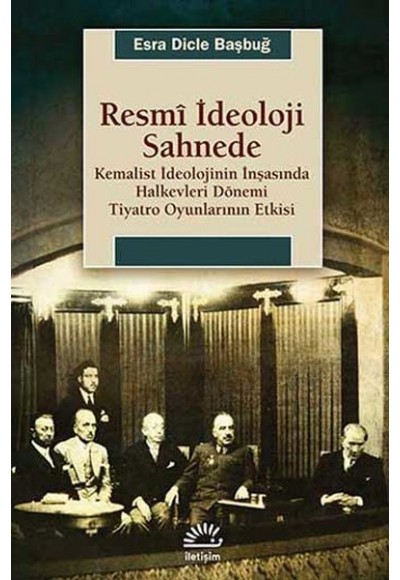 Resmi İdeoloji Sahnede  Kemalist İdeolojinin İnşasında Halkevleri Dönemi Tiyatro Oyunlarının Etk