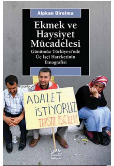 Ekmek ve Haysiyet Mücadelesi  Günümüz Türkiyesi'nde Üç İşçi Hareketinin Etnografisi