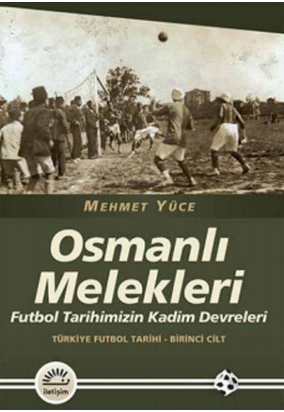 Osmanlı Melekleri  Futbol Tarihimizin Kadim Devreleri / Türkiye Futbol Tarihi - 1. Cilt