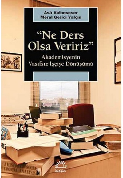 Ne Ders Olsa Veririz  Akademisyenin Vasıfsız İşçiye Dönüşümü