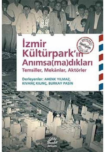 İzmir Kültürpark'ın Anımsamadıkları  Temsiller, Mekanlar, Aktörler