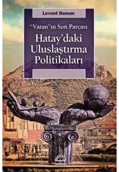 Vatan'ın Son Parçası Hatay'daki Uluslaştırma Politikaları
