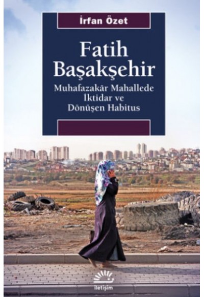 Fatih Başakşehir - Muhafazakâr Mahallede İktidar ve Dönüşen Habitus