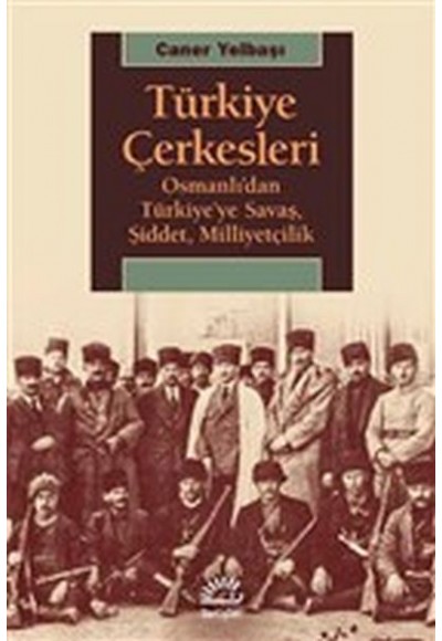 Türkiye Çerkesleri - Osmanlı'dan Türkiye'ye Savaş, Şiddet, Milliyetçilik