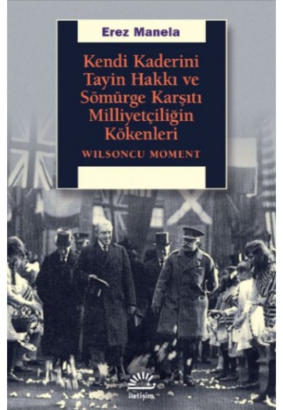 Kendi Kaderini Tayin Hakkı ve Sömürge Karşıtı Milliyetçiliğin Kökenleri - Wilsoncu Moment