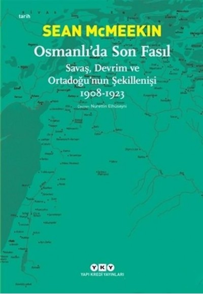 Osmanlı’da Son Fasıl-Savaş, Devrim ve Ortadoğu’nun Şekillenişi 1908-1923