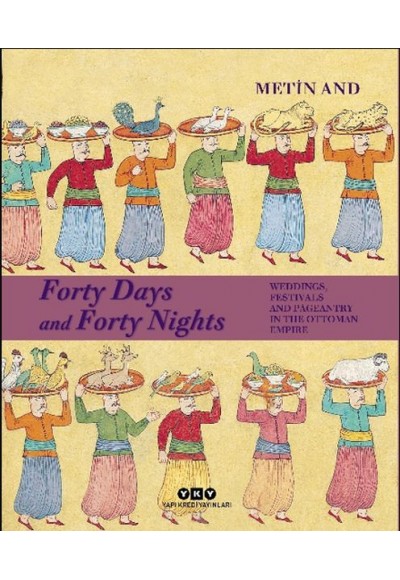 Forty Days and Forty Nights Weddings, Festivals and Pageantry in The Ottoman Empire - Ciltli