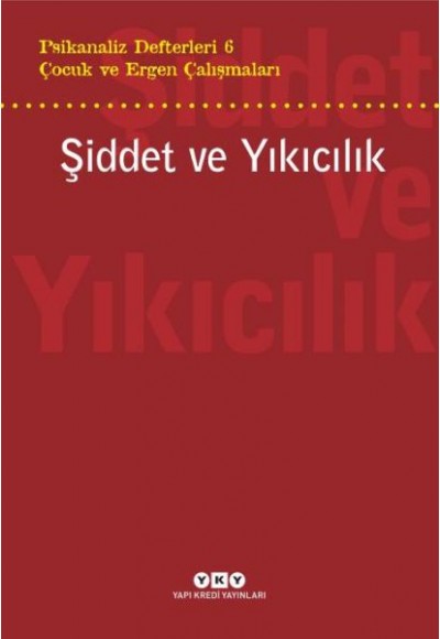 Şiddet ve Yıkıcılık - Çocuk ve Ergen Çalışmaları Psikanaliz Defterleri 6