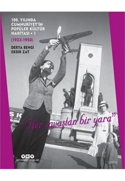 100. Yılında Cumhuriyet’in Popüler Kültür Haritası 1 (1923-1950) "Her savaştan bir yara"