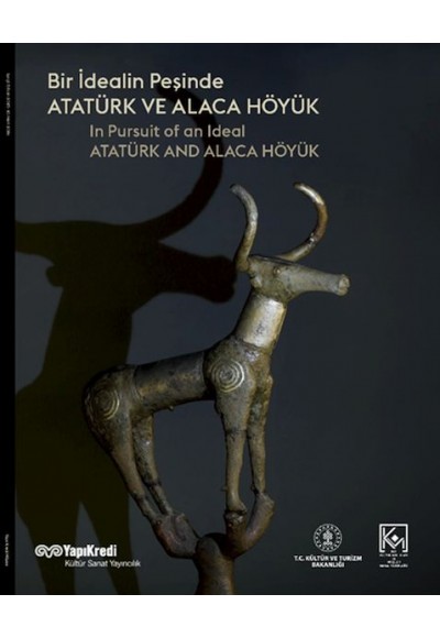 Bir İdealin Peşinde: Atatürk Ve Alaca Höyük