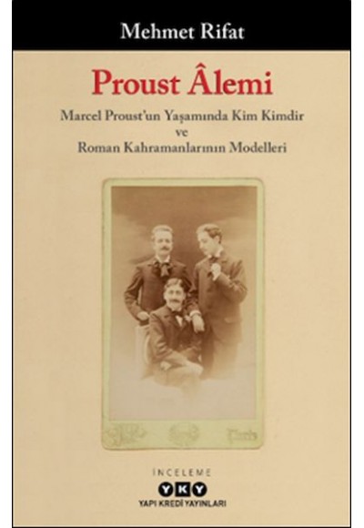 Proust Âlemi / Marcel Proust'un Yaşamında Kim Kimdir Ve Roman Kahramanlarının Modelleri