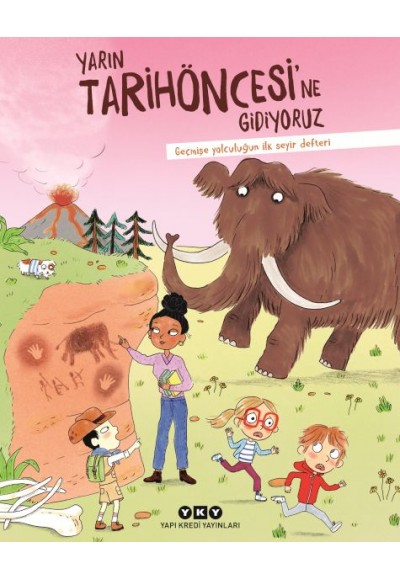 Yarın Tarihöncesi’ne Gidiyoruz Geçmişe Yolculuğun İlk Seyir Defteri