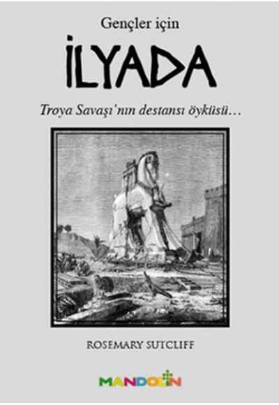 İlyada (Gençler İçin)  Troya Savaşı'nın Destansı Öyküsü