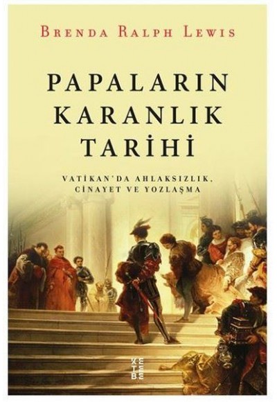 Papaların Karanlık Tarihi - Vatikan'da Ahlaksızlık Cinayet ve Yozlaşma