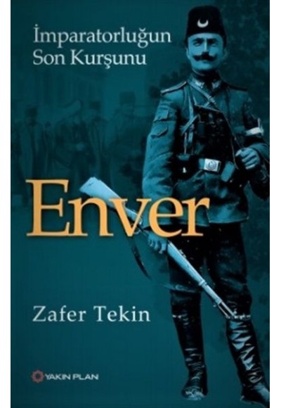 Enver - İmparatorluğun Son Kurşunu