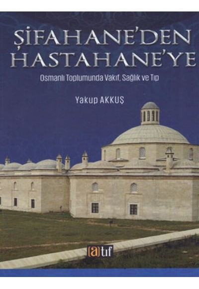 Şifahane'den Hastahaneye -  Osmanlı Toplumunda Vakıf, Sağlık ve Tıp