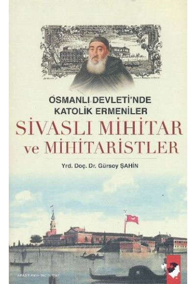 Osmanlı Devleti'nde Katolik Ermeniler Sivaslı Mihitar ve Mihitaristler