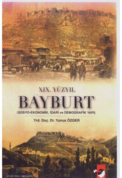 XIX. Yüzyıl Bayburt - Sosyo-Ekonomik, idari ve Demografi Yapı