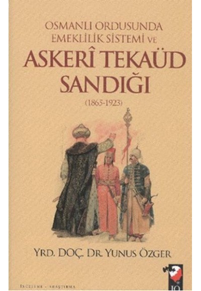 Osmanlı Ordusunda Emeklilik Sistemi ve Askeri Tekaüd Sandığı (1865-1923)