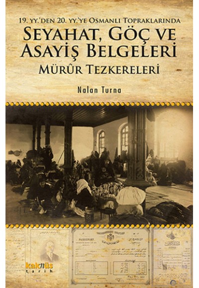 19. YY. den 20. YY.ye Osmanlı Topraklarında Seyahat, Göç ve Asayiş Belgeleri Mürur Tezkereleri