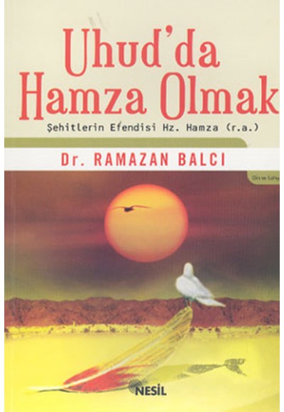 Uhud’da Hamza Olmak Şehitlerin Efendisi Hz. Hamza (r.a)