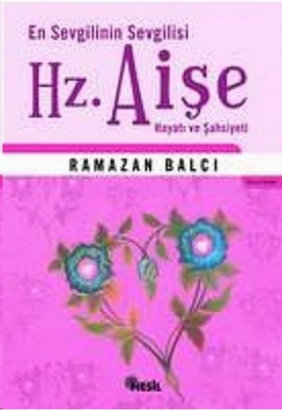 En Sevgilinin Sevgilisi Hz. Aişe Hayatı ve Şahsiyeti