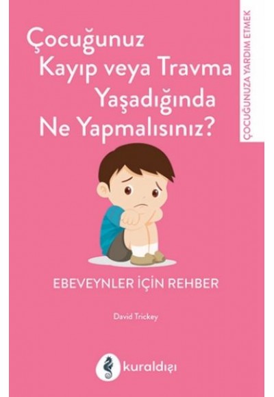 Çocuğunuz Kayıp Veya Travma Yaşadığında Ne Yapmalısınız?