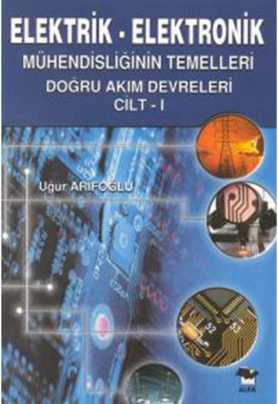 Elektrik Elektronik 1 Mühendisliğinin Temelleri Doğru Akım Devreleri Cilt 1