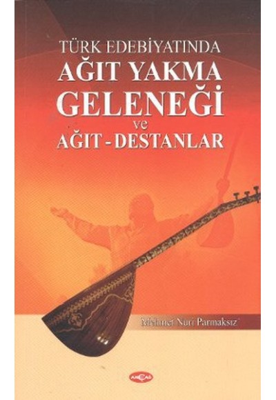 Türk Edebiyatında Ağıt Yakma Geleneği ve Ağıt - Destanlar