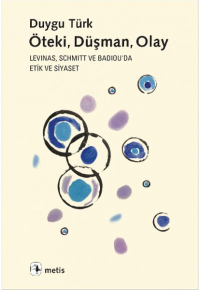 Öteki, Düşman, Olay  Levinas, Schmitt ve Badiou'de Etik ve Siyaset
