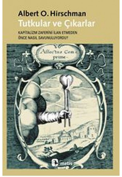 Tutkular ve Çıkarlar  Kapitalizm Zaferini İlan Etmeden Önce Nasıl Savunuluyordu?