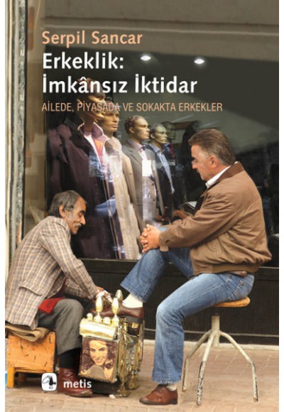 Erkeklik: İmkansız İktidar  Ailede, Piyasada ve Sokakta Erkekler