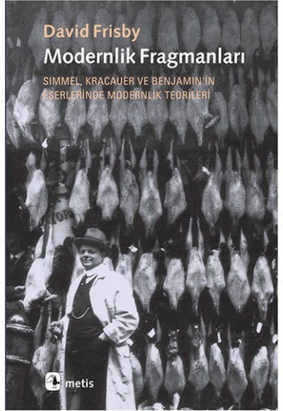 Modernlik Fragmanları  Simmel, Kracauer ve Benjamin'in Eserlerinde Modernlik Teorileri