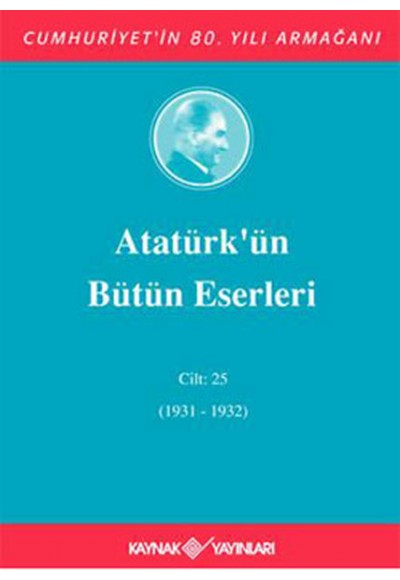 Atatürk'ün Bütün Eserleri Cilt: 25 (1931 - 1932)