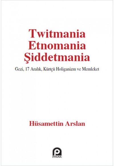 Twitmania Etnomania Şiddetmania  Gezi,17 Aralık Kürtçü Holiganizm ve Memleket