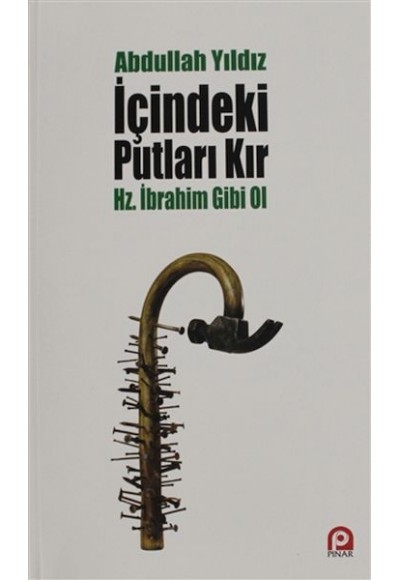 İçindeki Putları Kır - Hz. İbrahim Gibi Ol