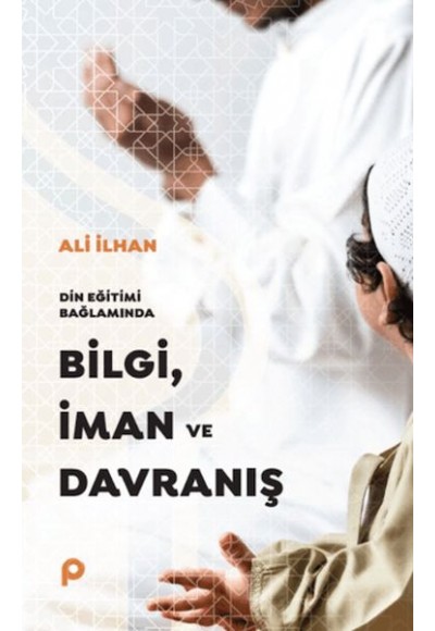 Din Eğitimi Bağlamında Bilgi, İman ve Davranış