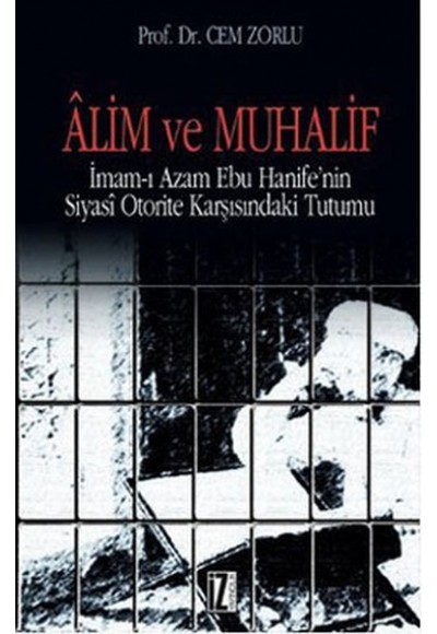 Alim ve Muhalif  İmam-ı Azam Ebu Hanife'nin Siyasi Otorite Karşısında Tutumu
