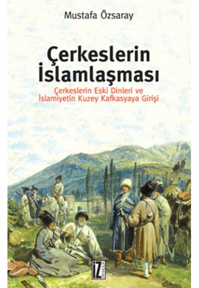 Çerkeslerin İslamlaşması  Çerkeslerin Eski Dinleri ve İslamiyetin Kuzey Kafkasyaya Girişi