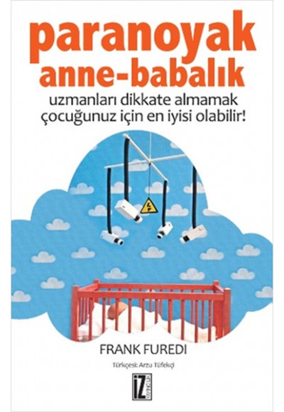 Paranoyak Anne-Babalık  Uzmanları Dikkate Almamak Çocuğunuz İçin En İyisi Olabilir!