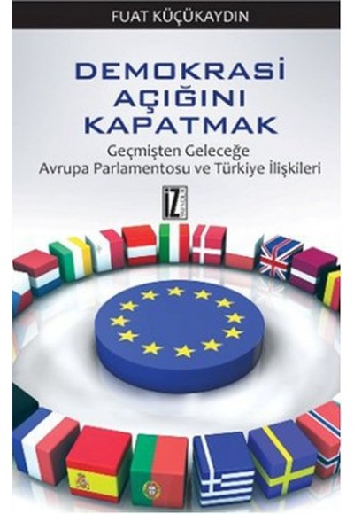 Demokrasi Açığını Kapatmak / Geçmişten Geleceğe Avrupa Parlamentosu ve Türkiye İlişkileri